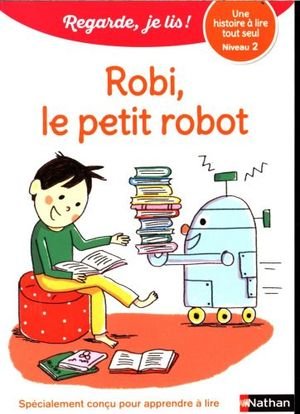 Robi, le petit robot : une histoire à lire tout seul, niveau 2