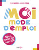 Moi, mode d'emploi - 50 cles pour bien vivre sa vie d'ado