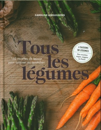 Tous les légumes : 160 recettes de saison pour cuisine au quotidien