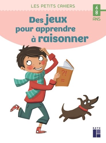 Des jeux pour apprendre à raisonner : 6-8 ans