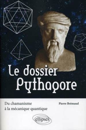 Le dossier pythagore. du chamanisme a la mecanique quantique