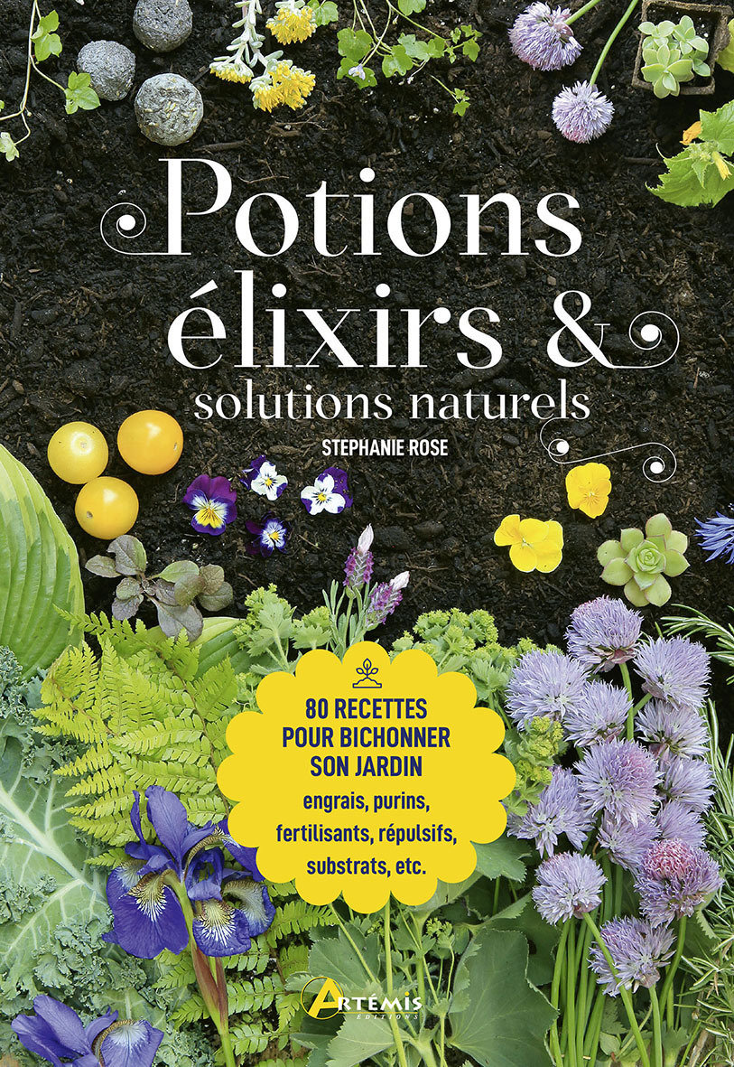 Potions, elixirs & solutions naturelles - 80 recettes pour bichonner son jardin, engrais, purins, fe