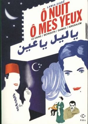 Ô nuit, ô mes yeux : Le Caire, Beyrouth, Damas, Jérusalem