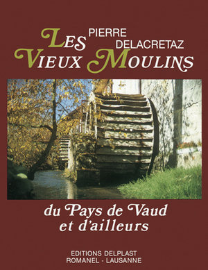 Les vieux moulins du pays de vaud et d'ailleurs