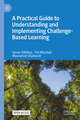 A Practical Guide to Understanding and Implementing Challenge-Based Learning