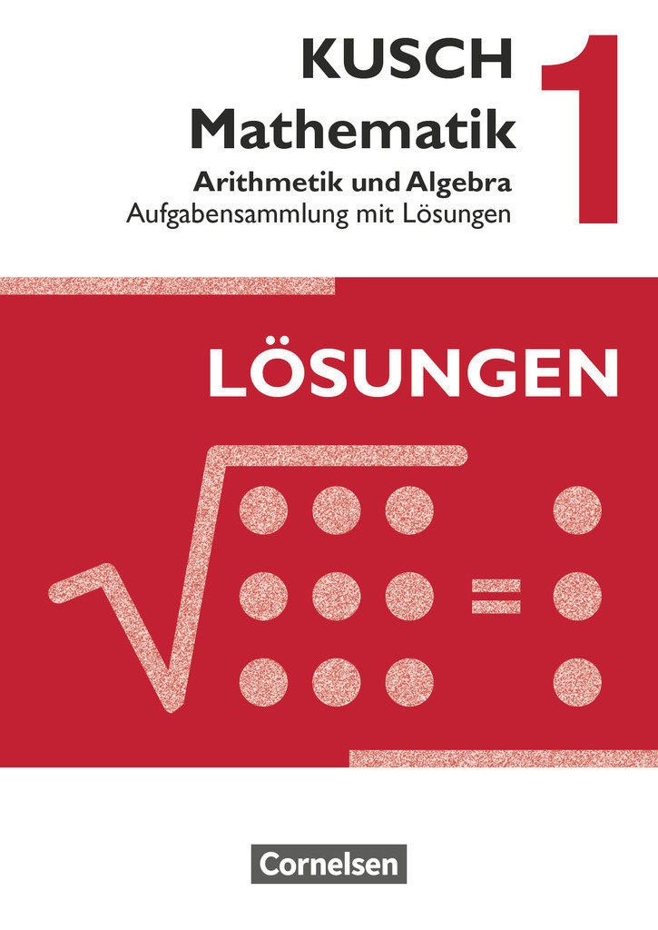 Kusch: Mathematik, Ausgabe 2013, Band 1, Arithmetik und Algebra (16. Auflage), Aufgabensammlung mit Lösungen