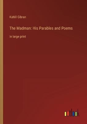 The Madman: His Parables and Poems