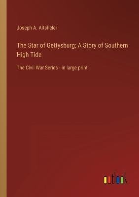 The Star of Gettysburg; A Story of Southern High Tide