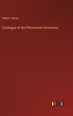 Catalogue of the Pleistocene Vertebrata