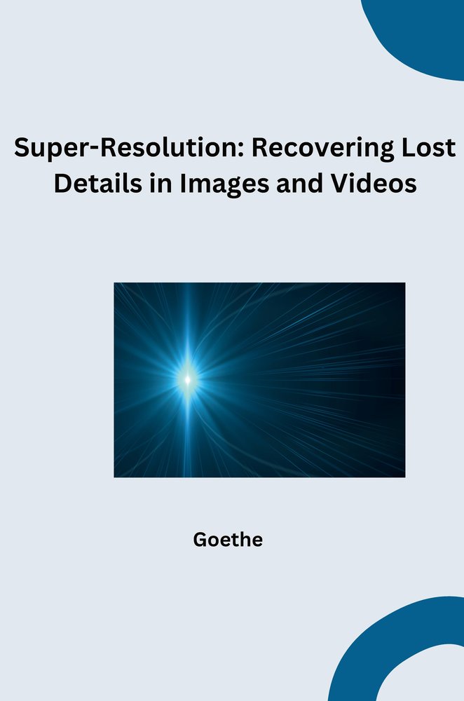 Super-Resolution: Recovering Lost Details in Images and Videos