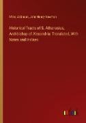 Historical Tracts of S. Athanasius, Archbishop of Alexandria: Translated, With Notes and Indices