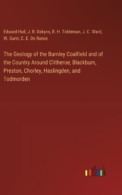 The Geology of the Burnley Coalfield and of the Country Around Clitheroe, Blackburn, Preston, Chorley, Haslingden, and Todmorden