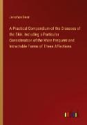 A Practical Compendium of the Diseases of the Skin, Including a Particular Consideration of the More Frequent and Intractable Forms of These Affections