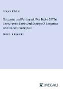 Gargantua and Pantagruel; Five Books Of The Lives, Heroic Deeds And Sayings Of Gargantua And His Son Pantagruel