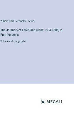 The Journals of Lewis and Clark; 1804-1806, In Four Volumes