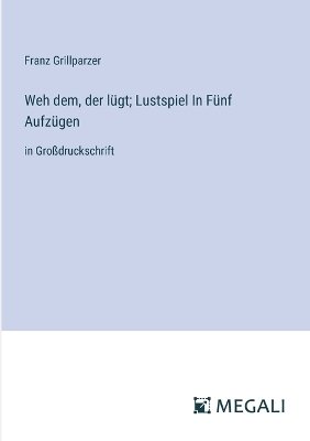 Weh dem, der lügt; Lustspiel In Fünf Aufzügen