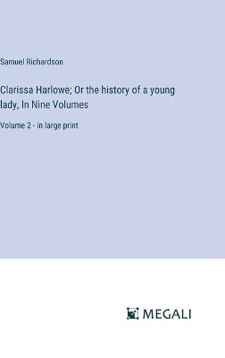 Clarissa Harlowe; Or the history of a young lady, In Nine Volumes