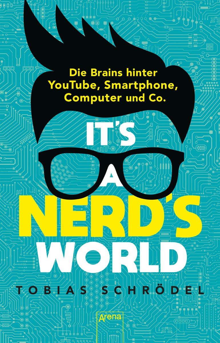 It´s a Nerd´s World. Die Brains hinter YouTube, Smartphone, Computer und Co