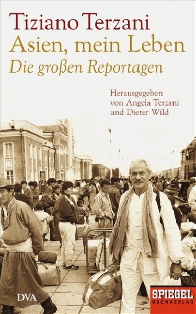 Asien, mein Leben - Die großen Reportagen - Herausgegeben von Angela Terzani und Dieter Wild