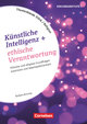 Themenbände Religion und Ethik, Religiöse und ethische Grundfragen kontrovers und lebensweltorientiert, Klasse 5-10, Künstliche Intelligenz und ethische Verantwortung, Kopiervorlagen