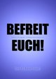 Befreit Euch!