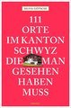 111 Orte im Kanton Schwyz, die man gesehen haben muss