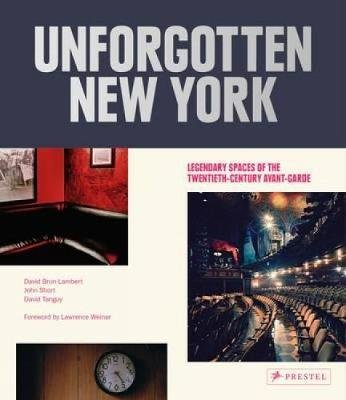 Unforgotten new york: legendary spaces of the twentieth-century avant-garde /anglais