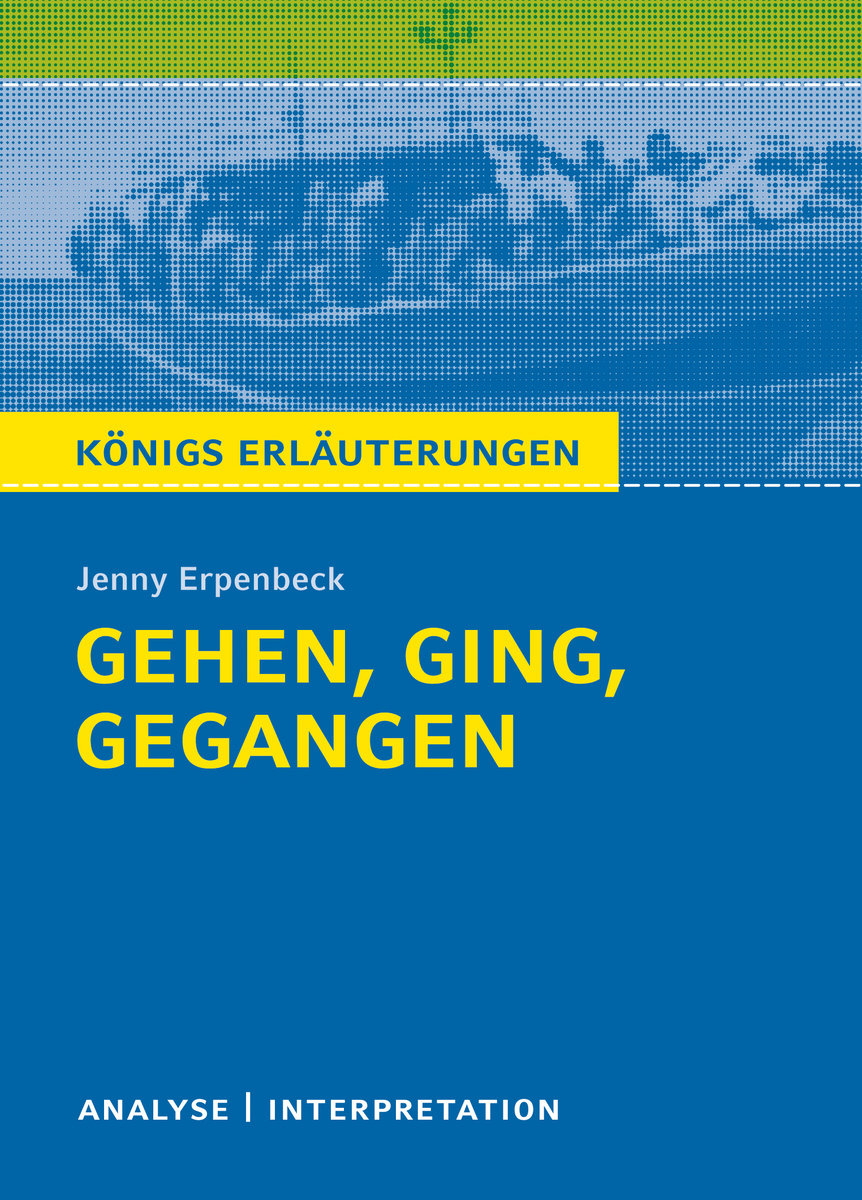 Königs Erläuterungen: Gehen, ging, gegangen von Jenny Erpenbeck