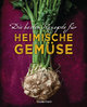 Die besten Rezepte für heimische Gemüse. Mit Fleisch, Geflügel, Fisch und vegetarisch. Das Kochbuch für Blatt- und Kohlgemüse, Knollen, Wurzeln und Rüben, Maronen, Kürbis, Pastinake, Portulak, Steckrübe & Co