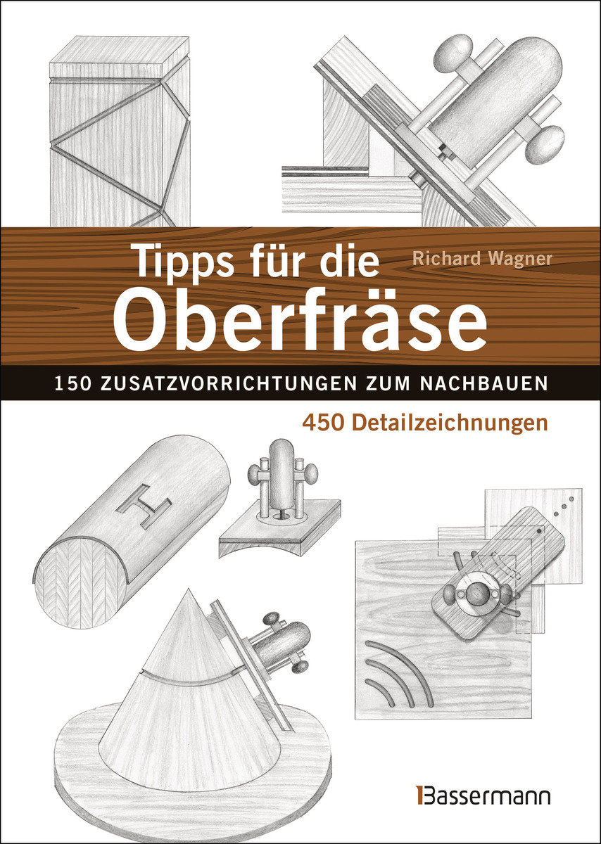 Tipps für die Oberfräse - 150 Zusatzvorrichtungen zum Nachbauen. 450 Detailzeichnungen