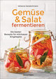 Gemüse und Salat fermentieren. Die besten Rezepte für milchsauer Eingelegtes