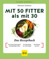 Mit 50 fitter als mit 30 - Das Rezeptbuch