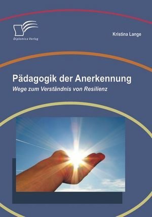 Pädagogik der Anerkennung: Wege zum Verständnis von Resilienz