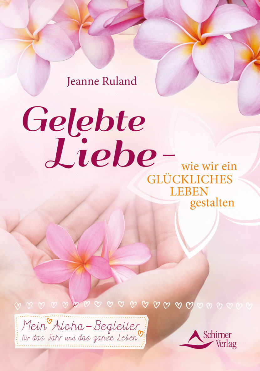 Gelebte Liebe - wie wir ein glückliches Leben gestalten