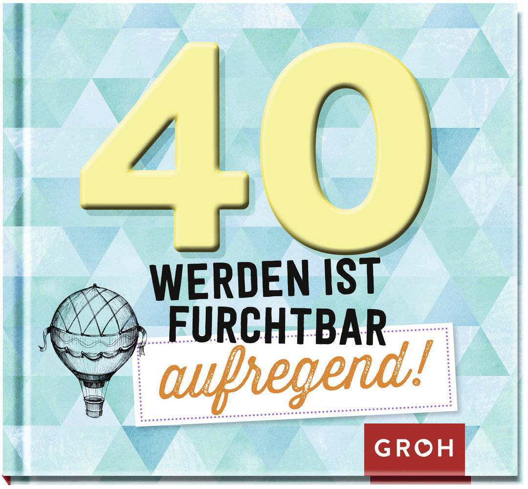 40 werden ist furchtbar aufregend!