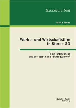 Werbe- und Wirtschaftsfilm in Stereo-3D: Eine Betrachtung aus der Sicht des Filmproduzenten