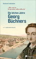 Die letzten Jahre Georg Büchners. 'Alles, was ist, ist um seiner selbst willen da'