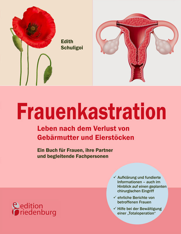 Frauenkastration - Leben nach dem Verlust von Gebärmutter und Eierstöcken: Ein Buch für Frauen, ihre Partner und begleitende Fachpersonen