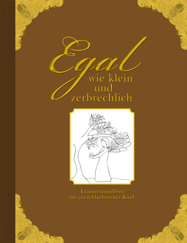 Egal wie klein und zerbrechlich - Erinnerungsalbum für ein fehlgeborenes Kind