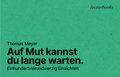 Auf Mut kannst du lange warten