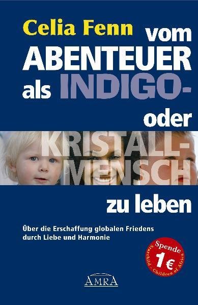 Vom Abenteuer, als Indigo- oder Kristallmensch zu leben. Über die Erschaffung globalen Friedens durch Liebe und Harmonie