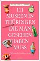 111 Orte Museen in Thüringen, die man gesehen haben muss