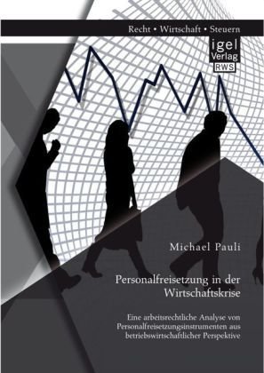 Personalfreisetzung in der Wirtschaftskrise: Eine arbeitsrechtliche Analyse von Personalfreisetzungsinstrumenten aus betriebswirtschaftlicher Perspektive