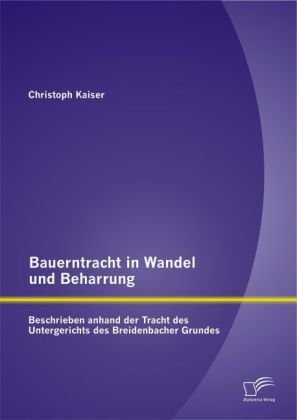 Bauerntracht in Wandel und Beharrung: Beschrieben anhand der Tracht des Untergerichts des Breidenbacher Grundes