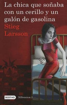 La Chica Que Soñaba Con Un Cerillo Y Un Galon de Gasolina (Serie Millennium 2): The Girl Who Played with Fire = The Girl Who Played with Fire