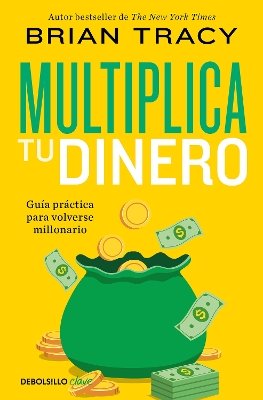 Multiplica tu dinero: Guia practica para volverse millonario; Get