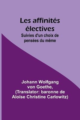 Les affinités électives; Suivies d'un choix de pensées du même