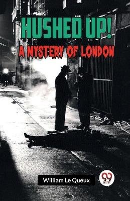 Hushed Up! A Mystery of London