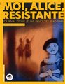 Moi, Alice, résistante : journal d'une jeune révoltée 1940-1945