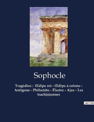 Tragédies : ¿dipe roi - ¿dipe à colone - Antigone - Philoctète - Électre - Ajax - Les trachiniennes